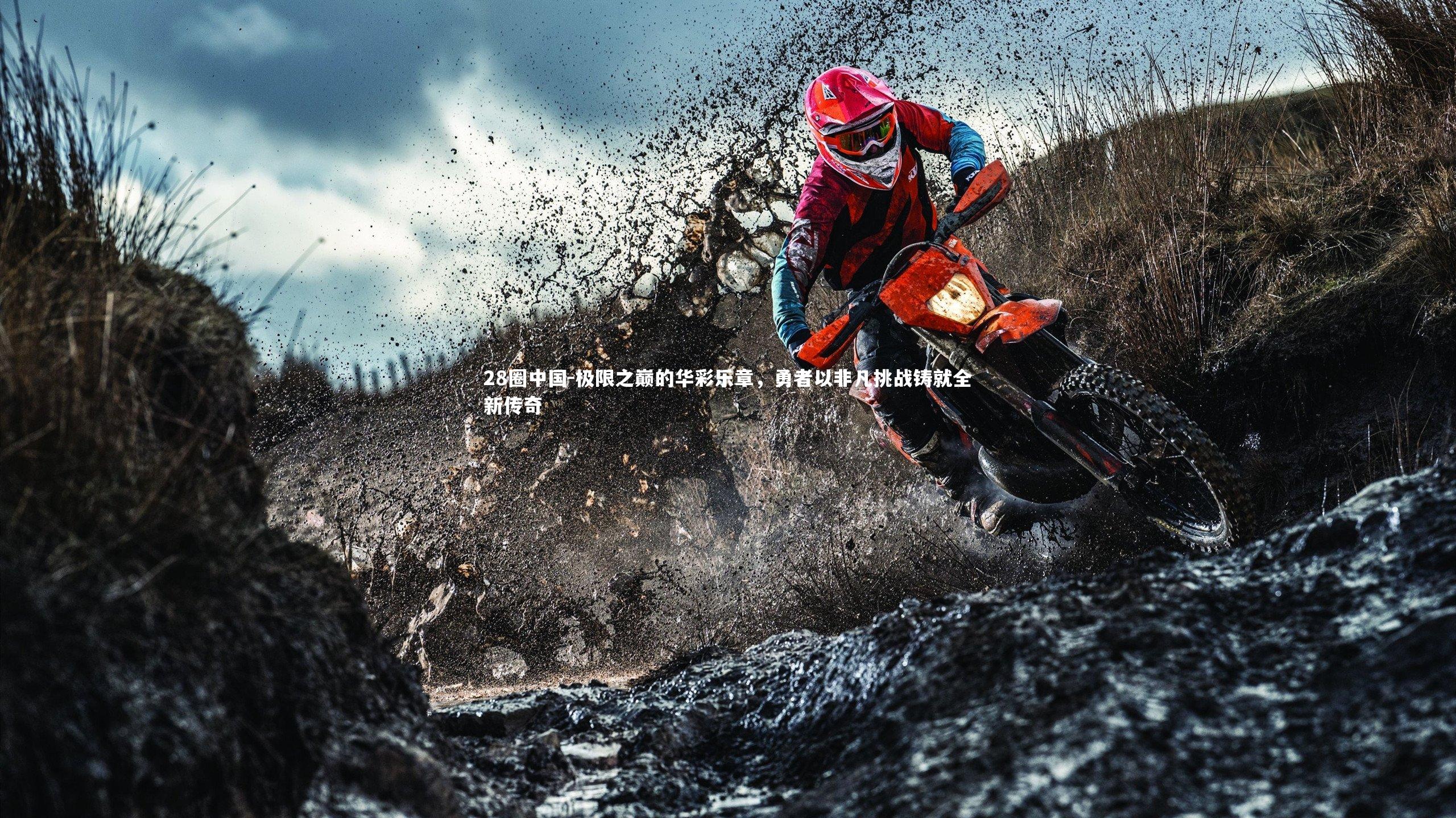 28圈中国-极限之巅的华彩乐章，勇者以非凡挑战铸就全新传奇