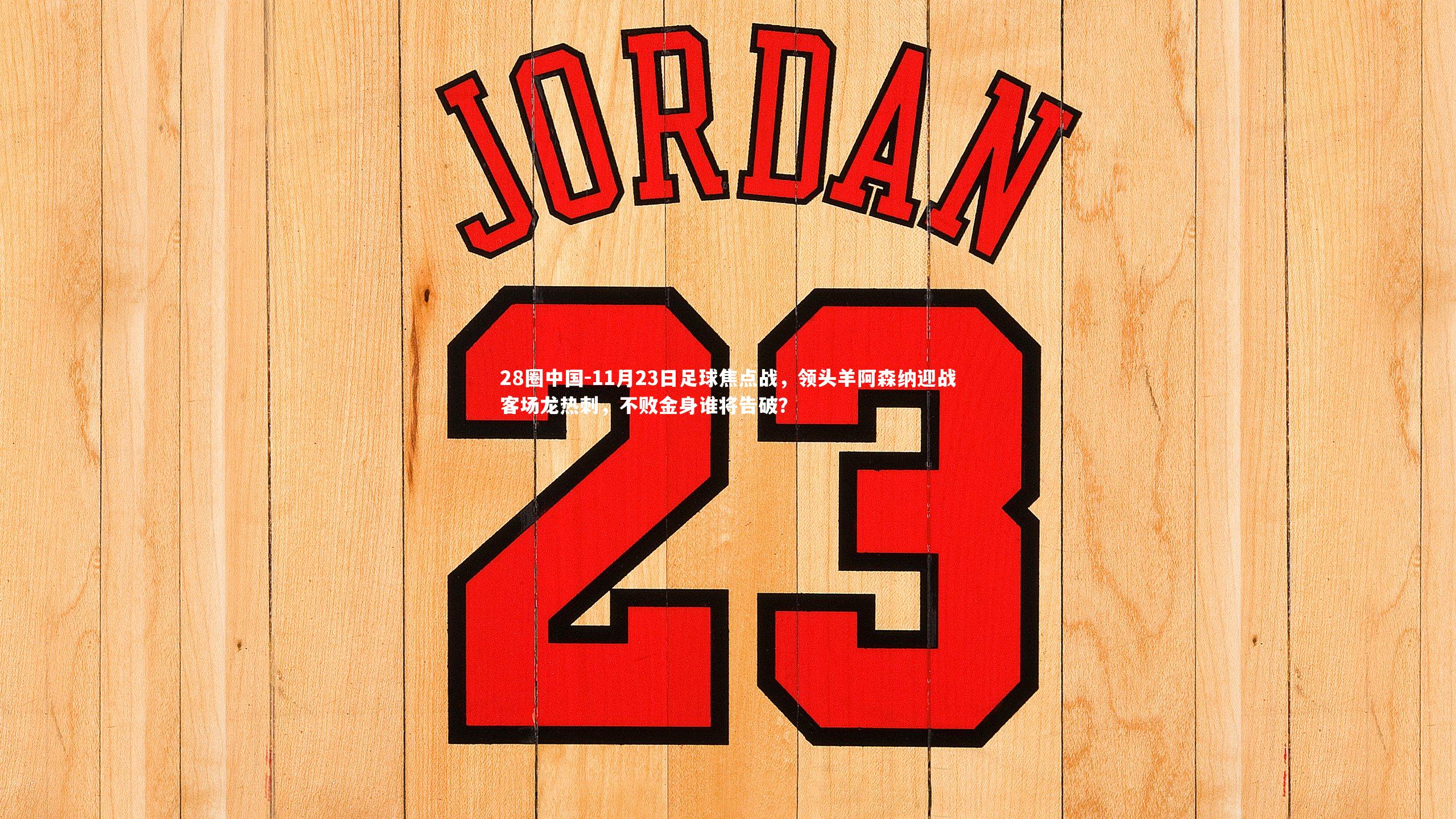 11月23日足球焦点战,领头羊阿森纳迎战客场龙热刺,不败金身谁将告破?